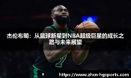 杰伦布朗：从篮球新星到NBA超级巨星的成长之路与未来展望